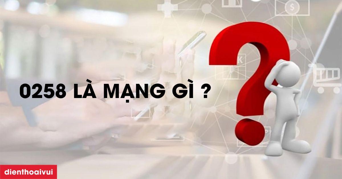 0258 là mạng gì