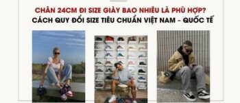 Chân 24cm Đi SIze Giày Bao Nhiêu Là Phù Hợp? Cách Quy Đổi Size Tiêu Chuẩn Việt Nam - Quốc Tế