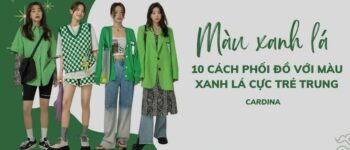 Xanh lá phối với màu gì đẹp? 10 cách phối đồ với màu xanh lá cực trẻ trung