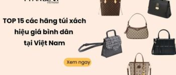 TOP 15 các hãng túi xách hàng hiệu giá bình dân tại Việt Nam