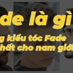 Fade là gì? Những kiểu tóc Fade đẹp nhất cho nam giới