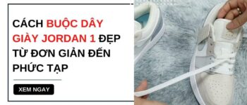 10 Cách Buộc Dây Giày Jordan 1 Đẹp Từ Đơn Giản Đến Phức Tạp