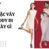 Mặc váy body đi giày gì vừa thời trang, vừa tôn dáng cho chị em