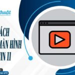 [THỦ THUẬT] Cách quay màn hình Win 11