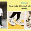 Bàn chân 26cm đi size giày bao nhiêu chuẩn nhất? 