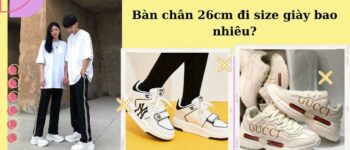 Bàn chân 26cm đi size giày bao nhiêu chuẩn nhất? 