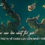 Châu lục nào lớn nhất thế giới? 5 sự thật thú vị về châu lục lớn nhất thế giới