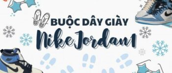 Cách buộc dây giày Jordan 1 cực kỳ ấn tượng bạn phải thử ngay!