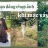 15+ Kiểu tạo dáng chụp ảnh đẹp khi mặc váy cho nàng tự tin