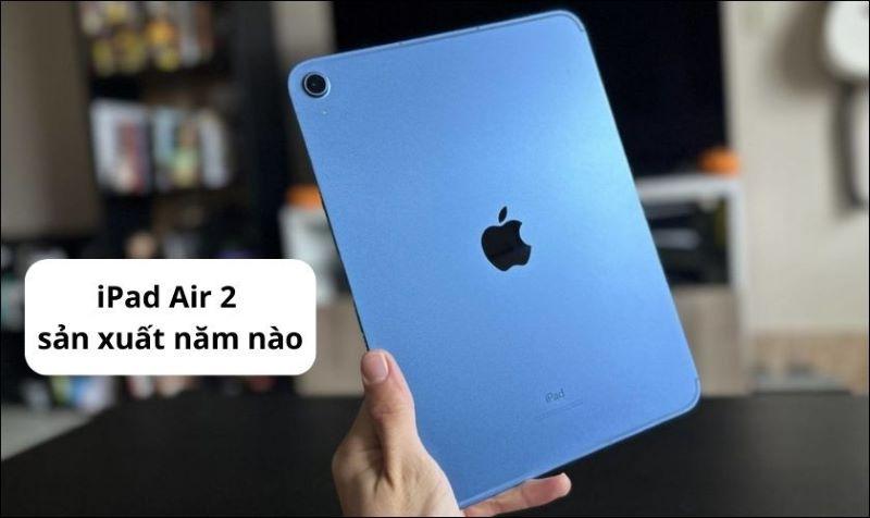 ipad air 2 sản xuất năm nào