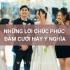 Những lời chúc phúc đám cưới hay ý nghĩa cho cô dâu chú rể