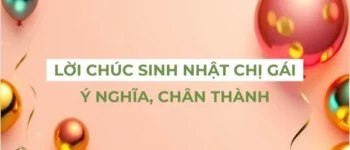 Tổng Hợp Lời Chúc Sinh Nhật Chị Gái Ý Nghĩa, Chân Thành