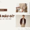 Màu be là màu gì? Mách bạn cách phối đồ be thời trang nhất cho cả nam và nữ