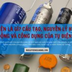 Tụ điện là gì? Cấu tạo, nguyên lý hoạt động và công dụng của tụ điện