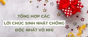 Tổng Hợp Các Lời Chúc Sinh Nhật Chồng Độc Nhất Vô Nhị