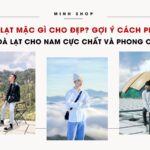 Đi Đà Lạt mặc gì cho đẹp? Gợi ý các cách phối đồ đi Đà Lạt cho nam cực chất và phong cách