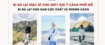 Đi Đà Lạt mặc gì cho đẹp? Gợi ý các cách phối đồ đi Đà Lạt cho nam cực chất và phong cách