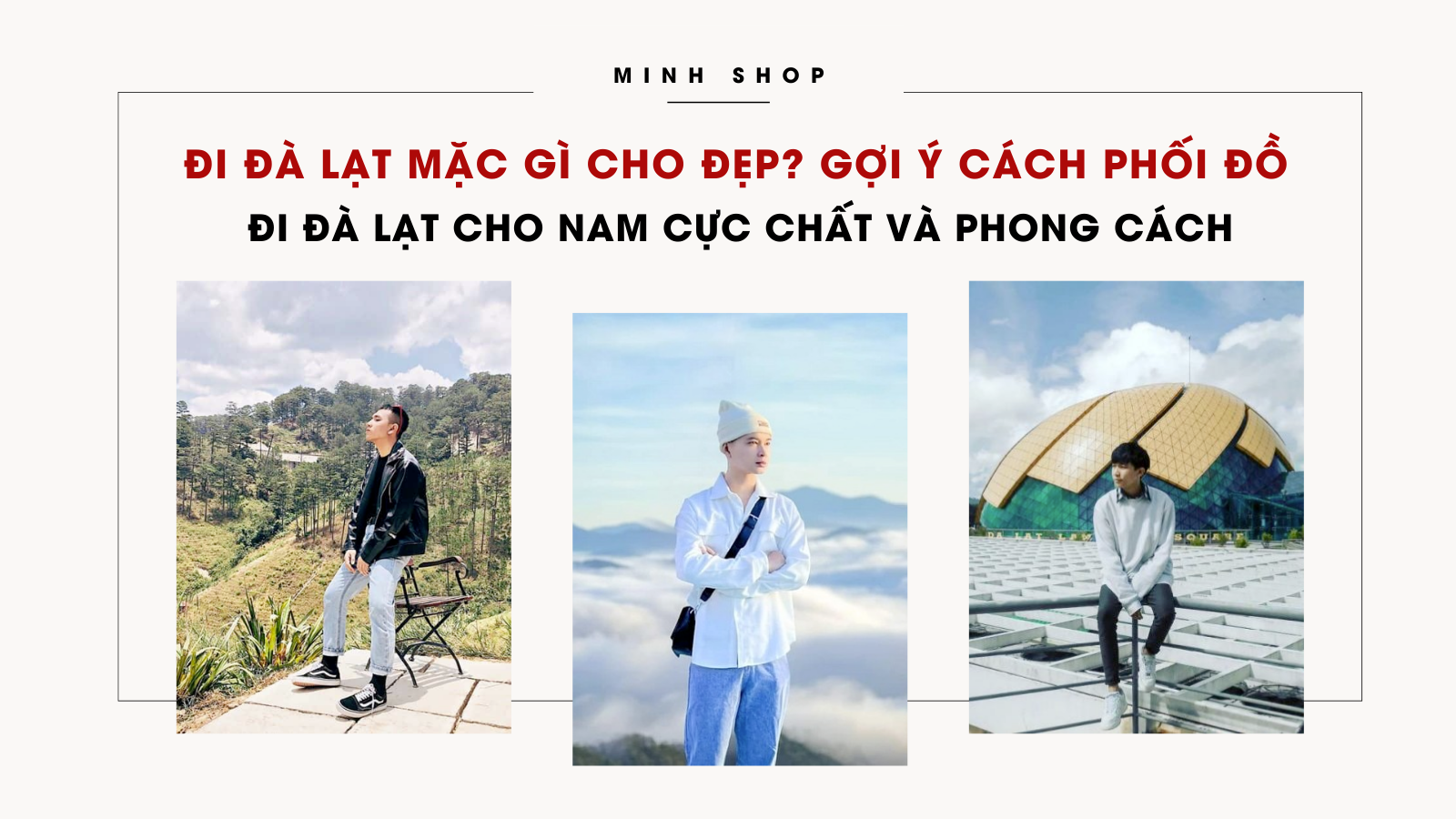 Đi Đà Lạt mặc gì cho đẹp? Gợi ý các cách phối đồ đi Đà Lạt cho nam cực chất và phong cách