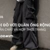 20 Cách Phối Đồ Với Quần Ống Rộng Nam Chuẩn Chất, Hợp Thời Trang