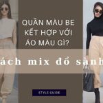 Quần màu be kết hợp với áo màu gì? Gợi ý cách mix đồ sành điệu