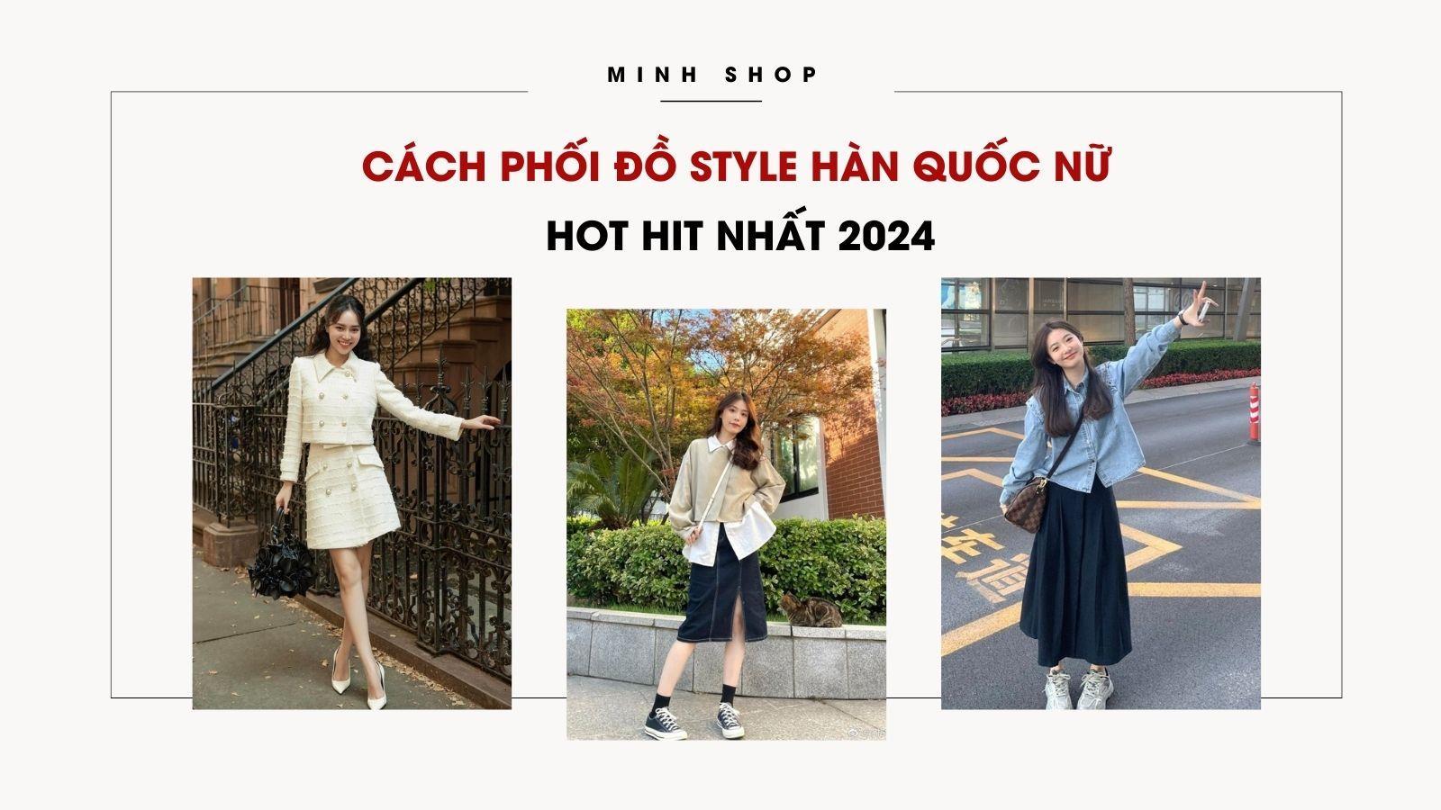 Cách Phối Đồ Style Hàn Quốc Nữ HOT HIT Nhất 2024