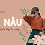 Màu nâu mặc với màu gì? 15 Cách phối đồ với màu nâu siêu sang cho nàng