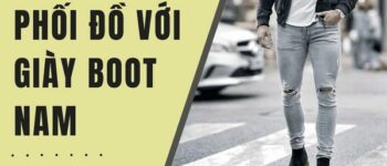 10 cách phối đồ với giày boot nam giúp chàng trông lịch lãm và phong độ