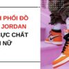 20+ Cách phối đồ với giày Jordan 1 cho nam nữ đẹp & cực chất