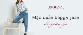 Mặc quần baggy jean đi giày gì? 6 gợi ý phối giày cực đỉnh cho nữ