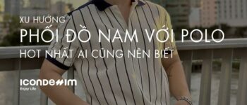 Top 8 Cách Phối Đồ Áo Polo Nam Đẹp, Thanh Lịch Nhất