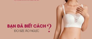 Cách đo Size áo ngực và bảng Size chuẩn cho người Việt