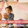 Những Lời Chúc Sinh Nhật Con Gái Cảm Động, Chan Chứa Thương Yêu