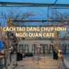 Cách tạo dáng chụp ảnh ngồi quán cafe cực kỳ DỄ THƯƠNG