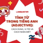 TÍNH TỪ TRONG TIẾNG ANH (ADJECTIVE): CÁCH DÙNG, VỊ TRÍ VÀ CÁCH NHẬN BIẾT