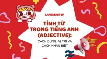 TÍNH TỪ TRONG TIẾNG ANH (ADJECTIVE): CÁCH DÙNG, VỊ TRÍ VÀ CÁCH NHẬN BIẾT