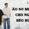 Mẫu áo sơ mi nam cho người béo bụng CHE KHUYẾT ĐIỂM hiệu quả