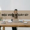 Mặc vest đi giày gì: 10 Cách chọn giày đi làm và Giày mặc vest nữ