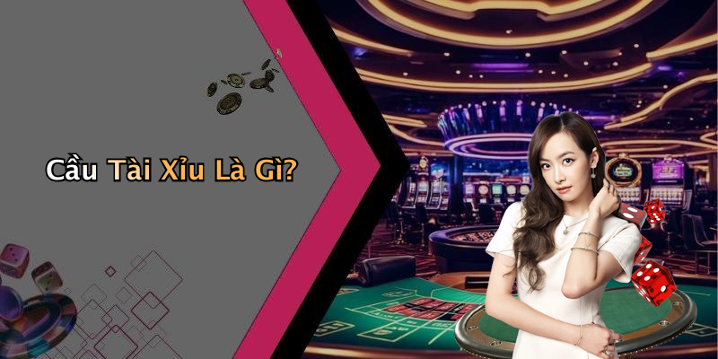 Cầu Tài Xỉu Là Gì?