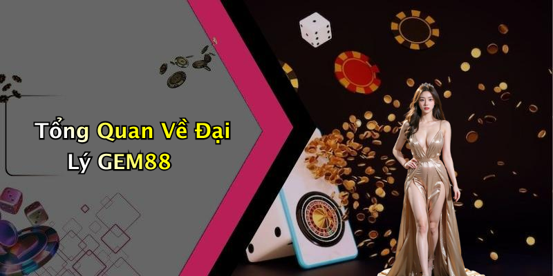 Tổng Quan Về Đại Lý GEM88