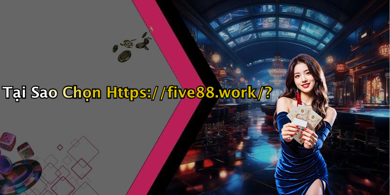 Tại Sao Chọn Https://five88.work/?