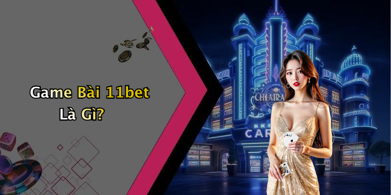 Game Bài 11bet Là Gì?