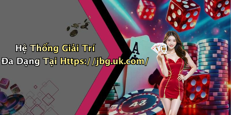 Hệ Thống Giải Trí Đa Dạng Tại Https://jbg.uk.com/