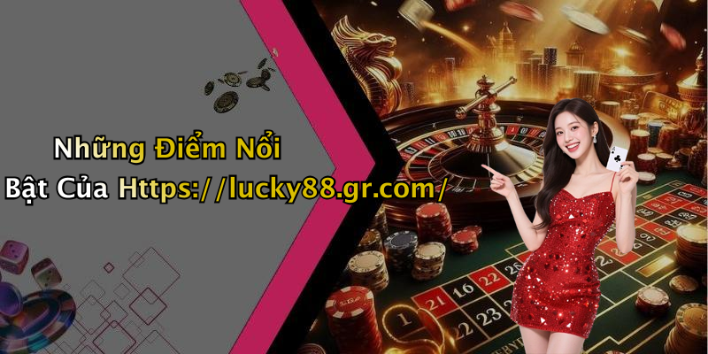 Những Điểm Nổi Bật Của Https://lucky88.gr.com/