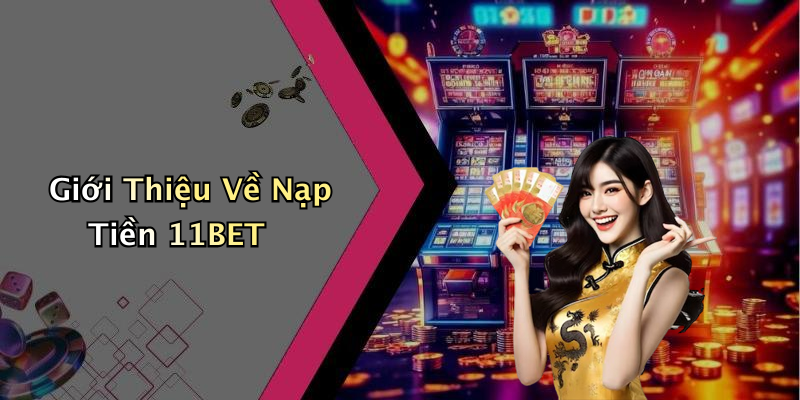 Giới Thiệu Về Nạp Tiền 11BET