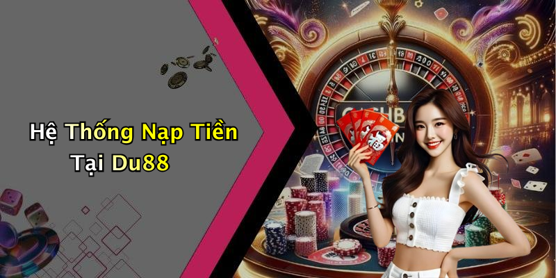 Hệ Thống Nạp Tiền Tại Du88
