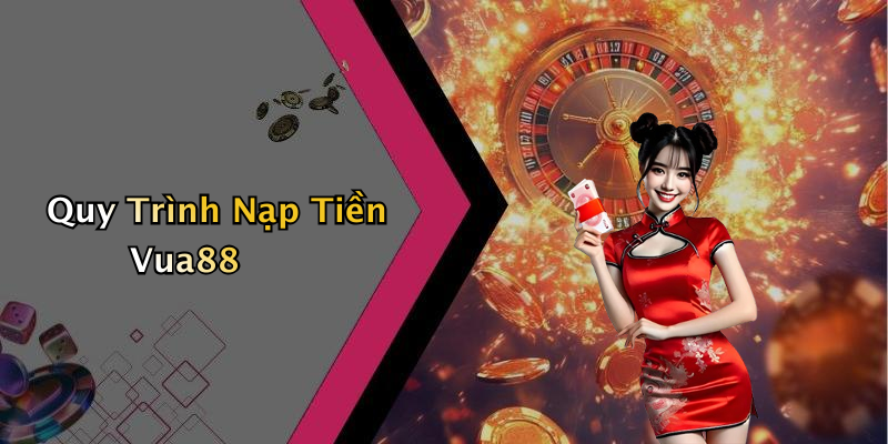 Quy Trình Nạp Tiền Vua88